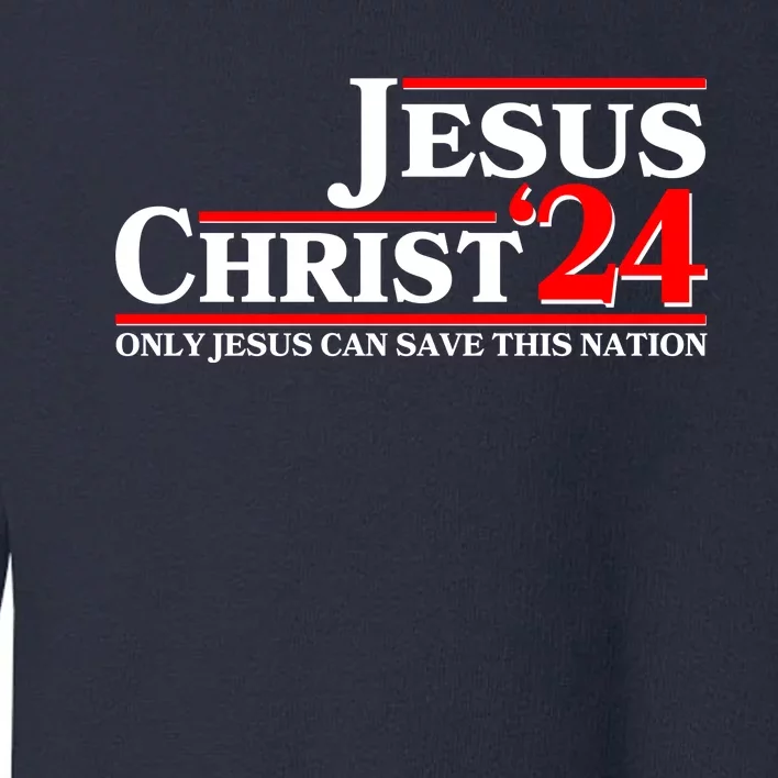 Vote Jesus Christ 2024 Only Jesus Can Save This Nation Toddler Sweatshirt