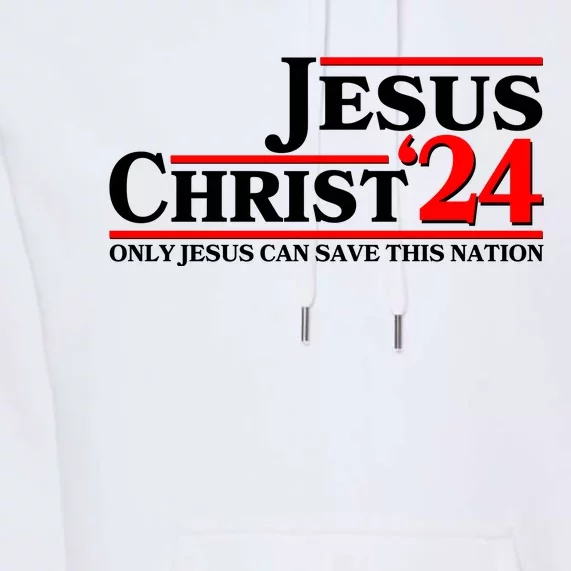 Vote Jesus Christ 2024 Only Jesus Can Save This Nation Premium Hoodie