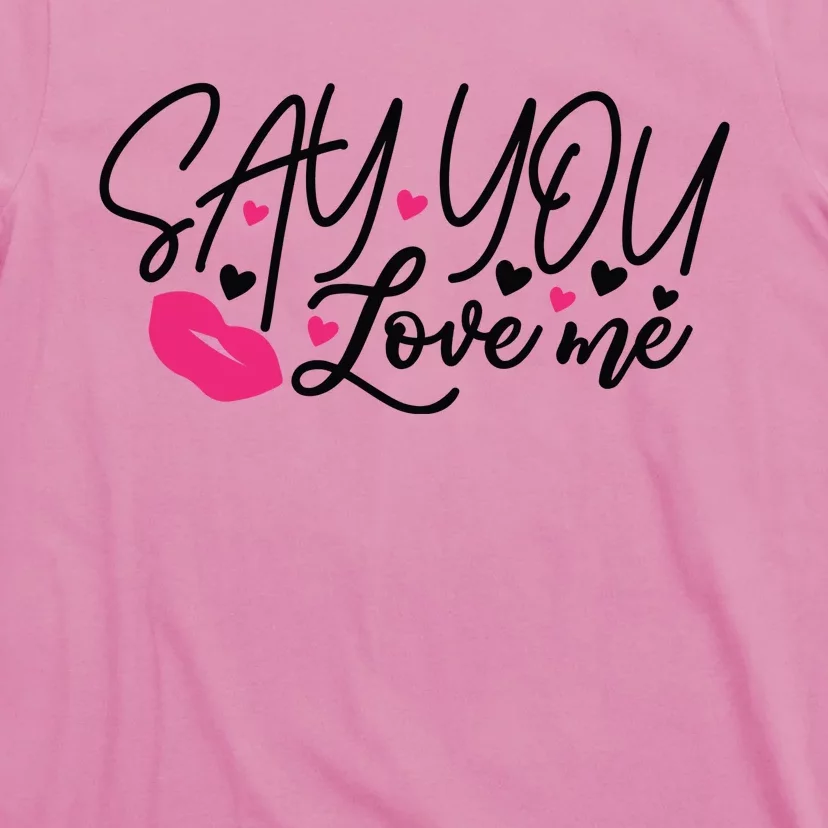 Valentine Just Say You Love Me T-Shirt