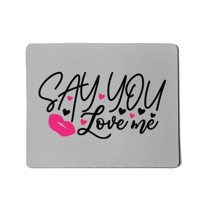 Valentine Just Say You Love Me Mousepad