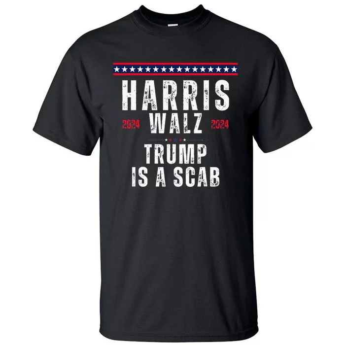 Vote Kamala Harris And Tim Walz 2024 Trump Is A Scab Tall T-Shirt