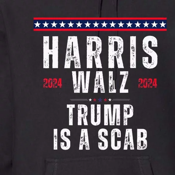 Vote Kamala Harris And Tim Walz 2024 Trump Is A Scab Premium Hoodie