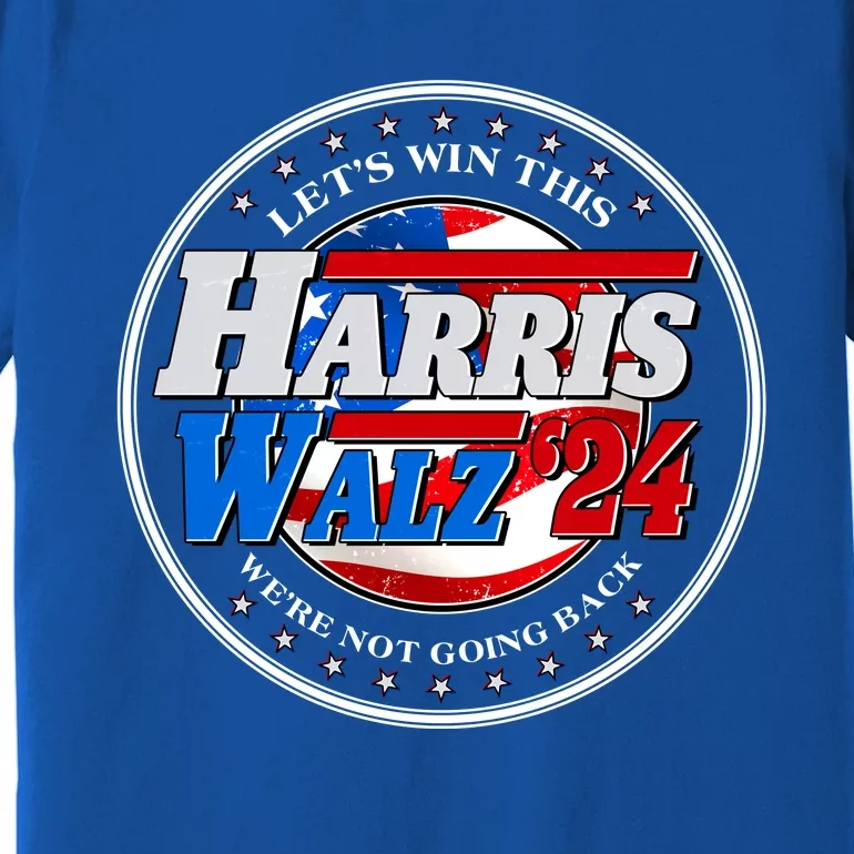 Vote Kamala Harris Tim Walz 2024 Lets Win This Were Not Going Back Emblem Premium T-Shirt