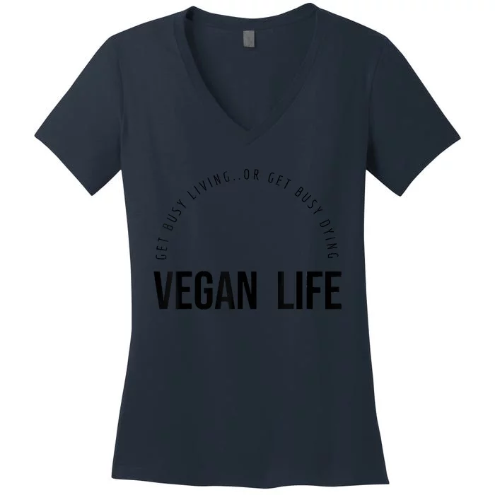 Vegan Life Get Busy Living Or Get Busy Dying Women's V-Neck T-Shirt