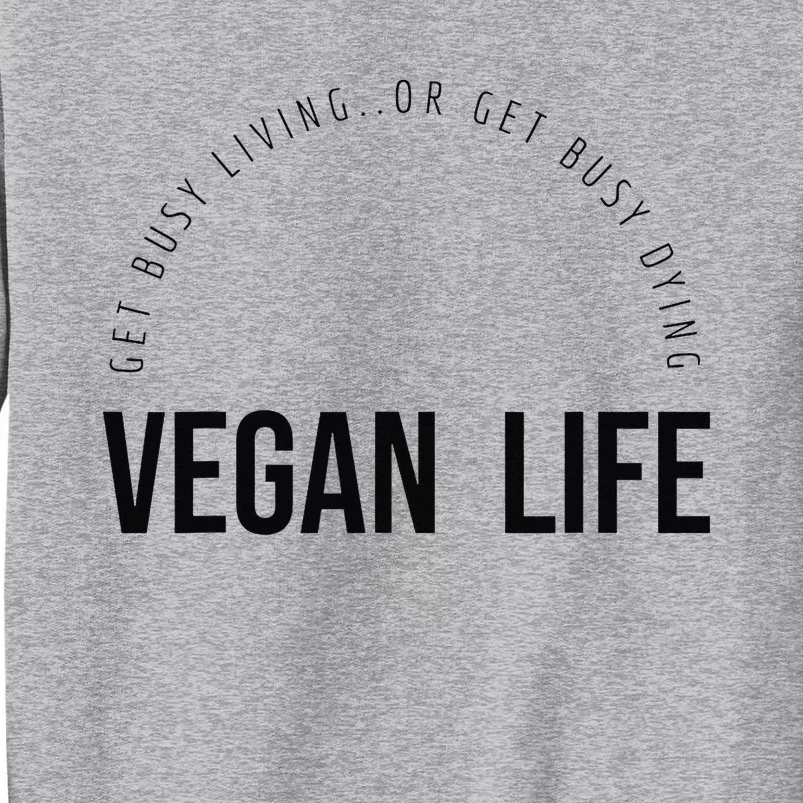 Vegan Life Get Busy Living or get Busy Dying Tall Sweatshirt