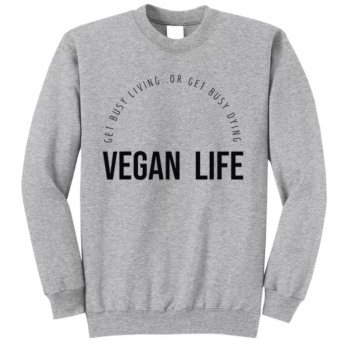 Vegan Life Get Busy Living or get Busy Dying Tall Sweatshirt