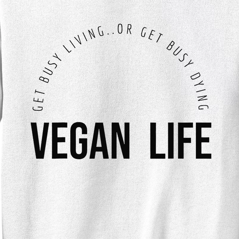 Vegan Life Get Busy Living or get Busy Dying Sweatshirt