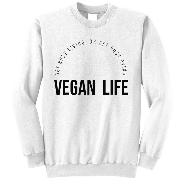 Vegan Life Get Busy Living or get Busy Dying Sweatshirt