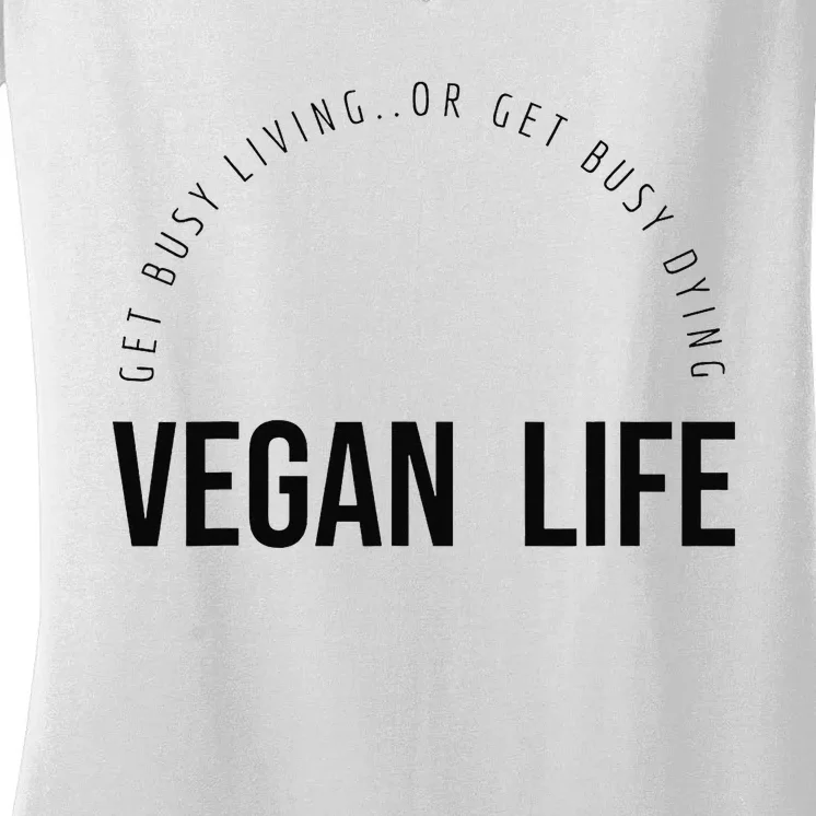 Vegan Life Get Busy Living or get Busy Dying Women's V-Neck T-Shirt