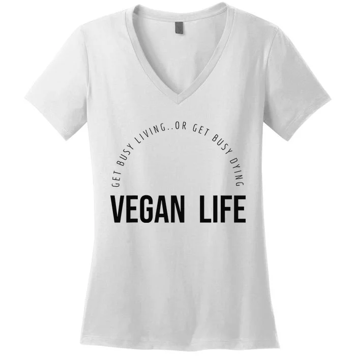 Vegan Life Get Busy Living or get Busy Dying Women's V-Neck T-Shirt