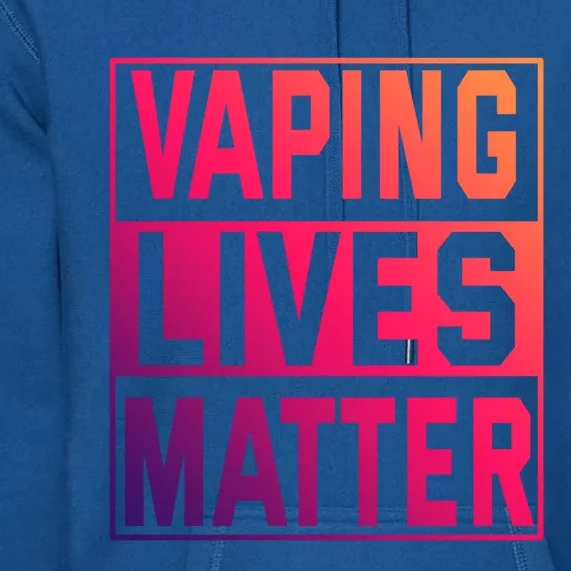 Vaping Lives Matter #Dont Ban Vaping Great Gift Premium Hoodie