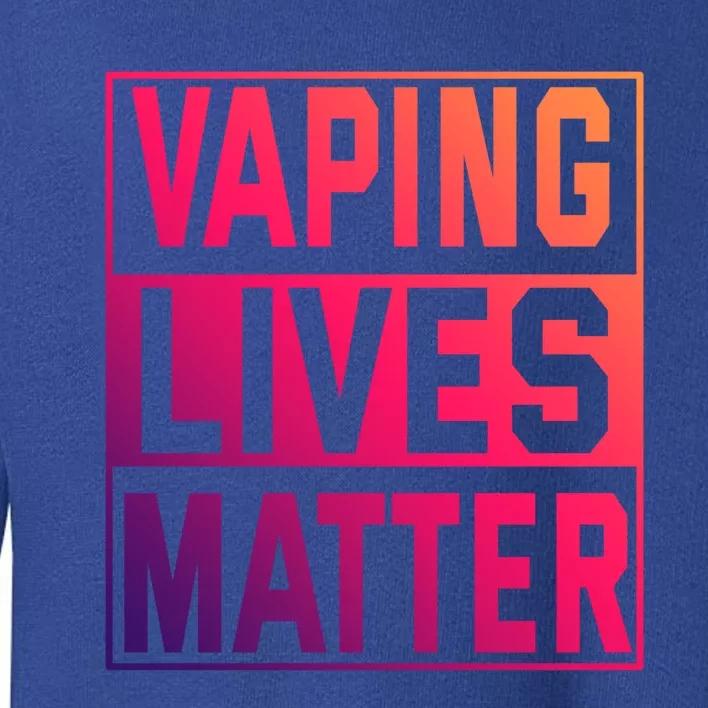 Vaping Lives Matter #Dont Ban Vaping Great Gift Toddler Sweatshirt