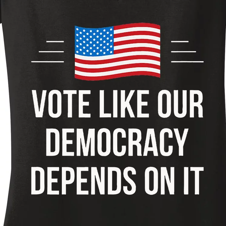 Vote Like Our Democracy Depends On It Women's V-Neck T-Shirt