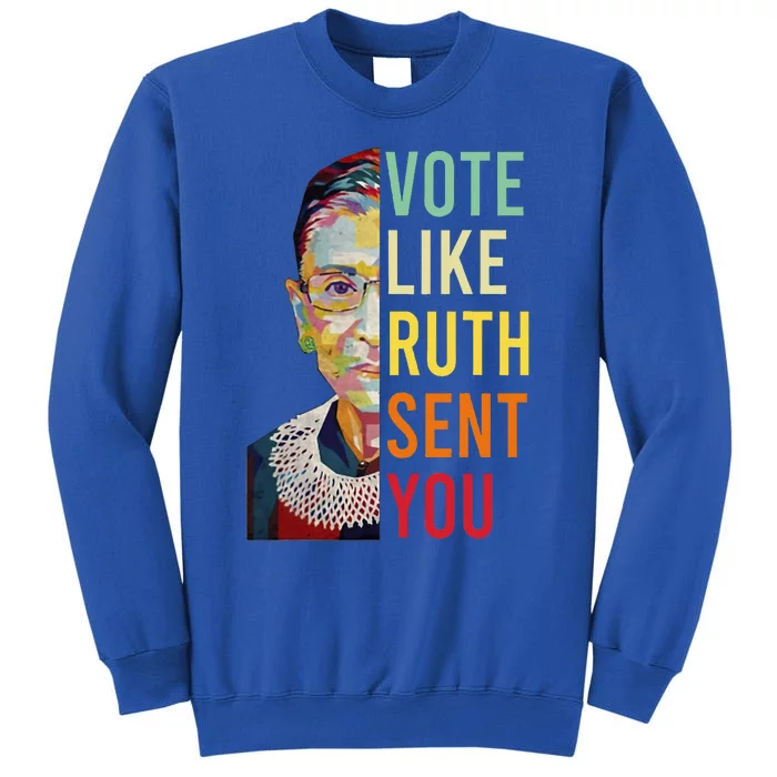 Vote Like Ruth Sent You Feminist Gift Tall Sweatshirt