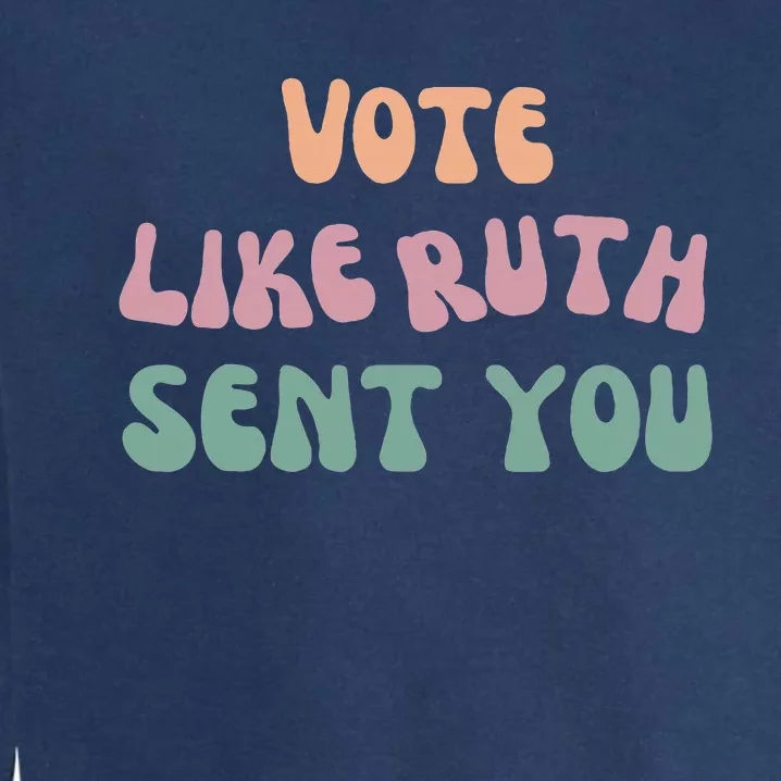 Vote Like Ruth Sent You Garment-Dyed Sweatshirt