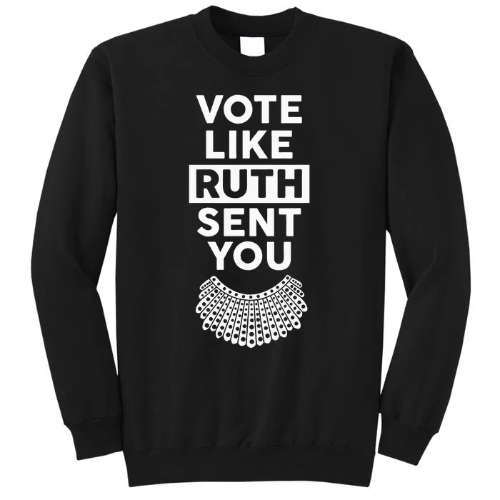 Vote like Ruth Sent You Feminist Gift Tall Sweatshirt