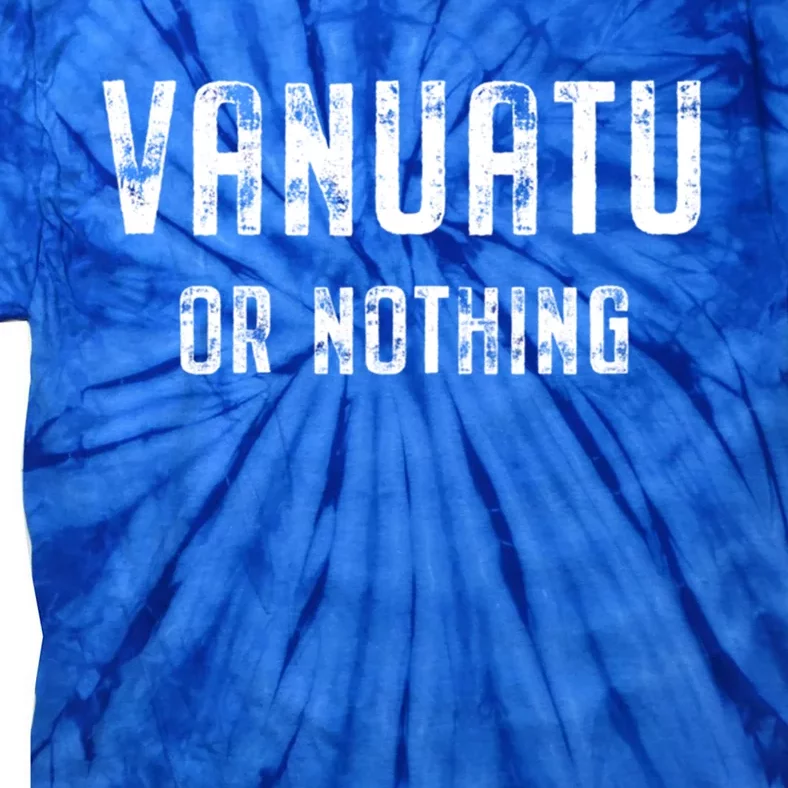 Vanuatu Lover Vanuatu Or Nothing Gift Tie-Dye T-Shirt