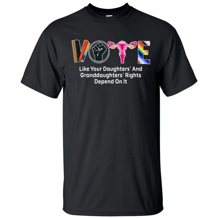 Vote Like Your Daughters And Granddaughters Rights Depend Tall T-Shirt