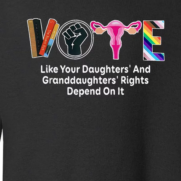 Vote Like Your Daughters And Granddaughters Rights Depend Toddler Sweatshirt