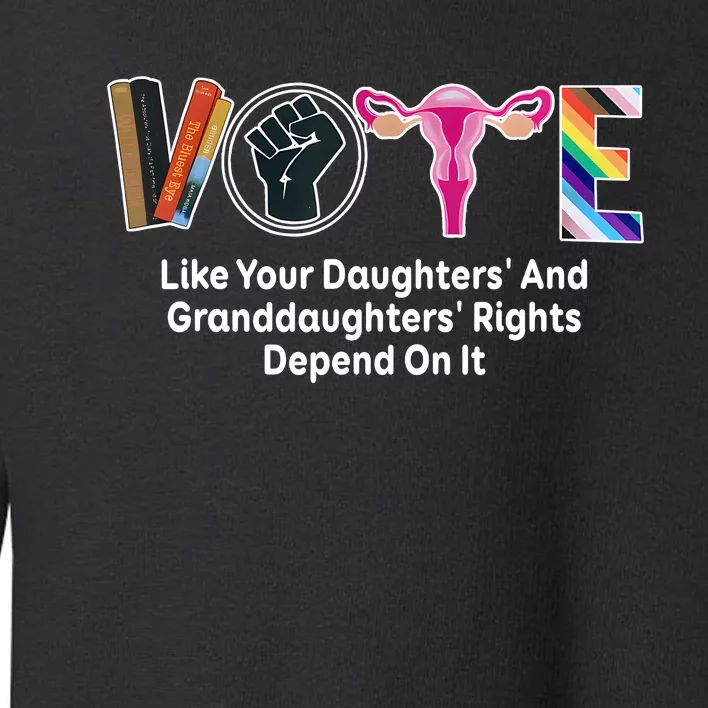 Vote Like Your Daughters And Granddaughters Rights Depend Toddler Sweatshirt