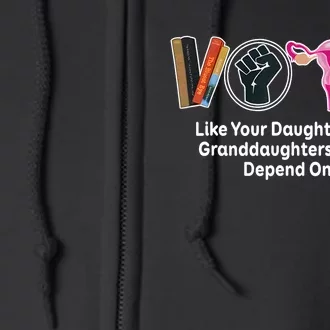 Vote Like Your Daughters And Granddaughters Rights Depend Full Zip Hoodie