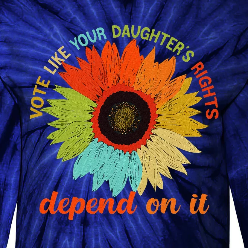 Vote Like Your DaughterS Rights Depend On It Tie-Dye Long Sleeve Shirt