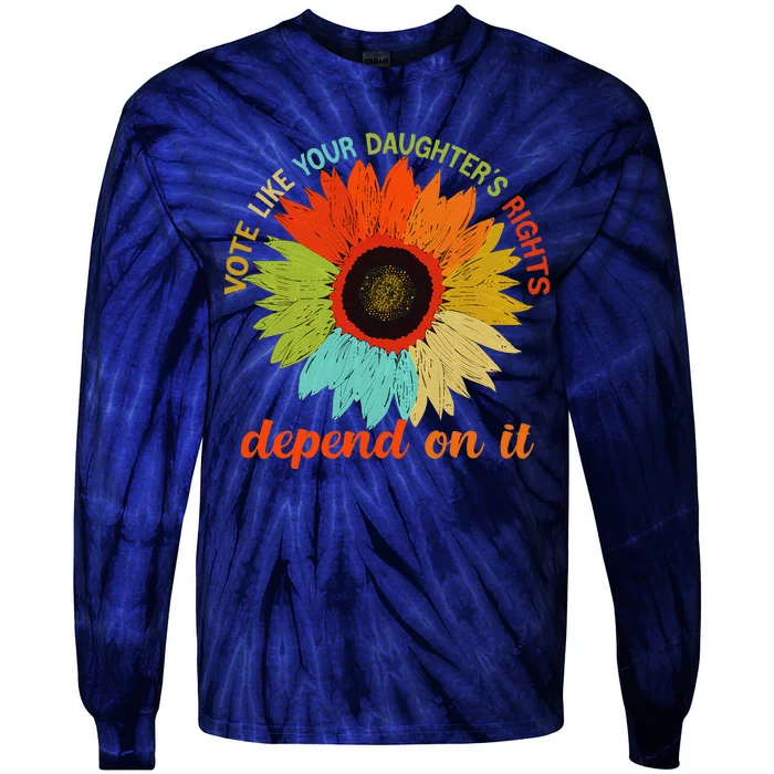 Vote Like Your DaughterS Rights Depend On It Tie-Dye Long Sleeve Shirt