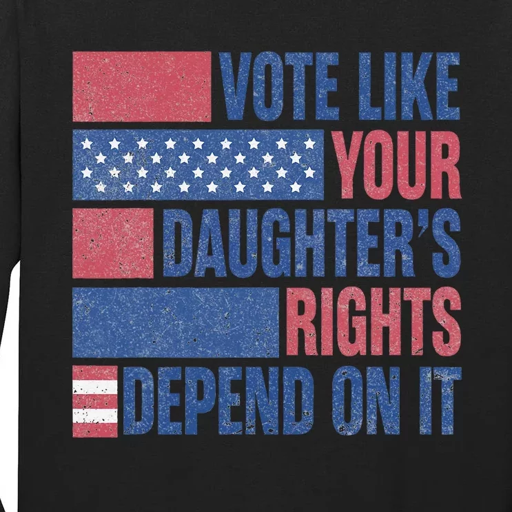 Vote Like Your Daughters Granddaughters Rights Depend On It Tall Long Sleeve T-Shirt