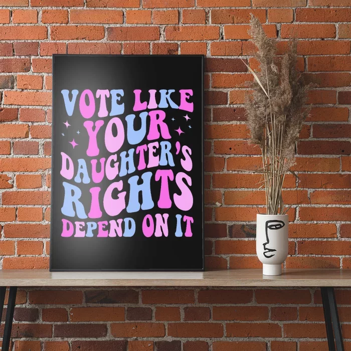 Vote Like Your Daughters Granddaughters Rights Depend On It Poster