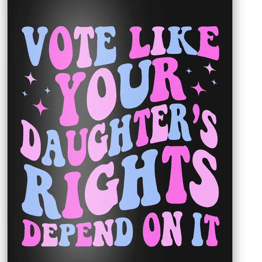 Vote Like Your Daughters Granddaughters Rights Depend On It Poster