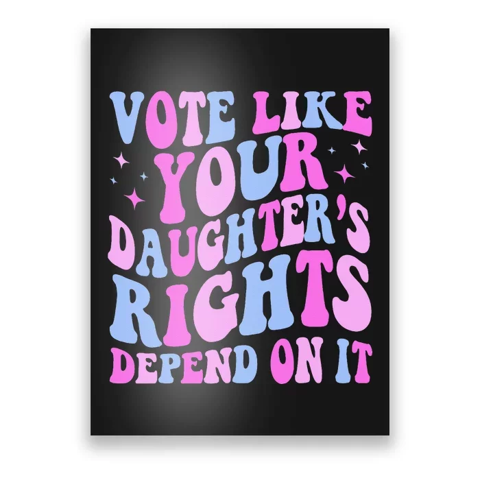 Vote Like Your Daughters Granddaughters Rights Depend On It Poster