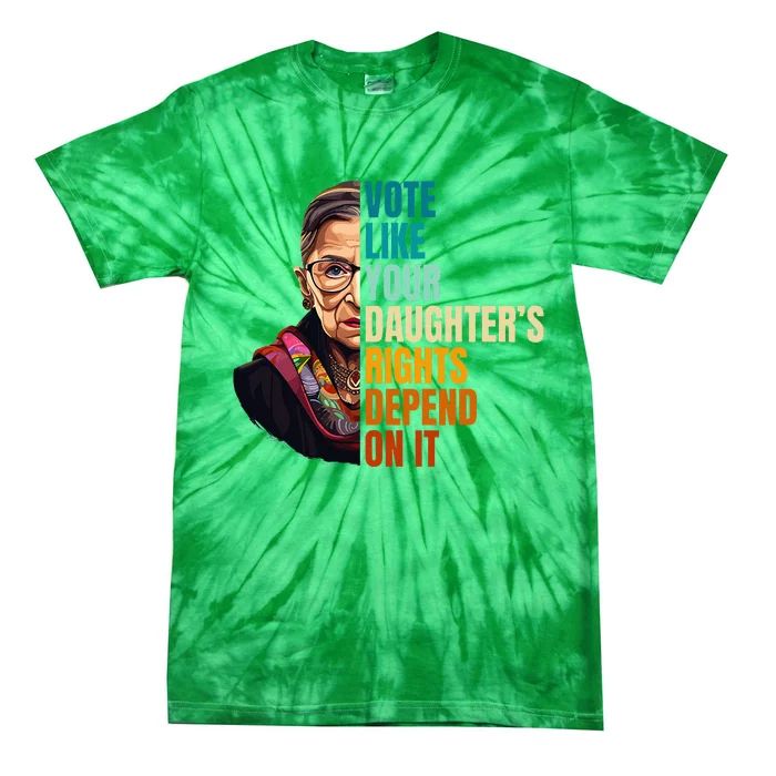 Vote Like Your DaughterS Rights Depend On It Rbg Quote Tie-Dye T-Shirt