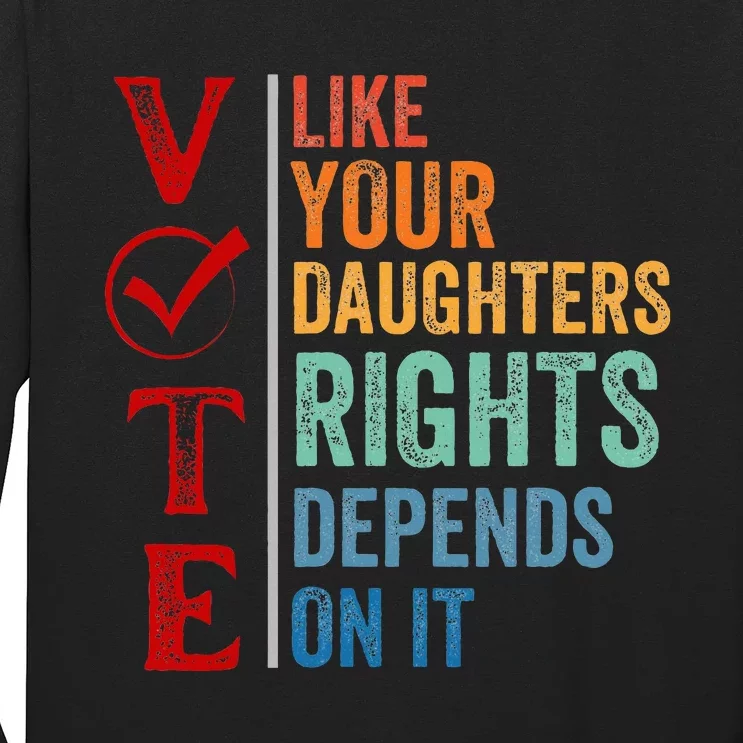 Vote Like Your Daughters Future And Rights Depends On It Long Sleeve Shirt