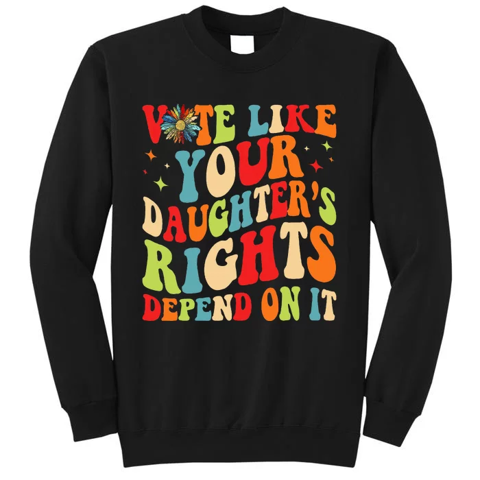 Vote Like Your Daughters Granddaughters Rights Depend On It Tall Sweatshirt