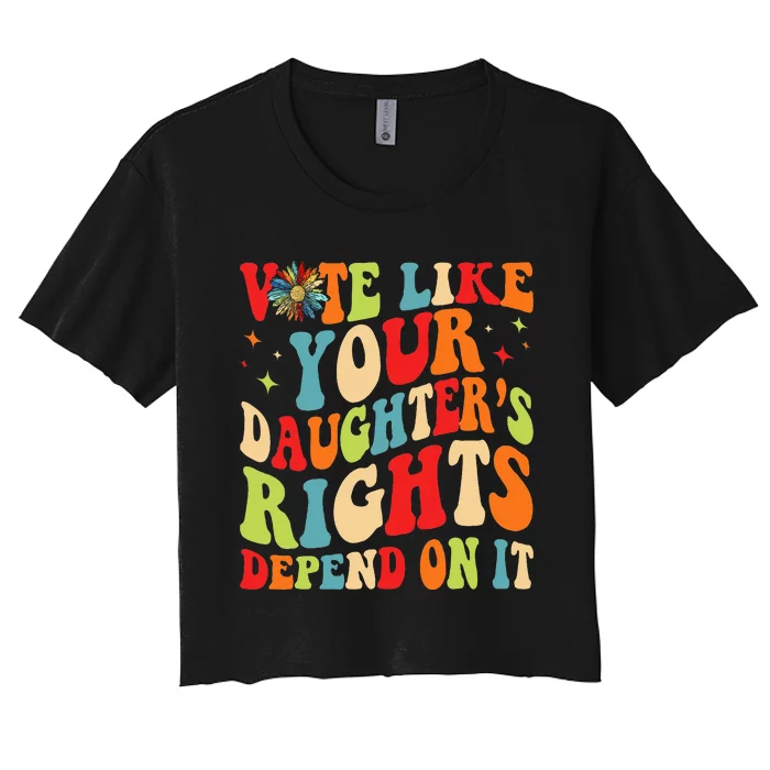 Vote Like Your Daughters Granddaughters Rights Depend On It Women's Crop Top Tee