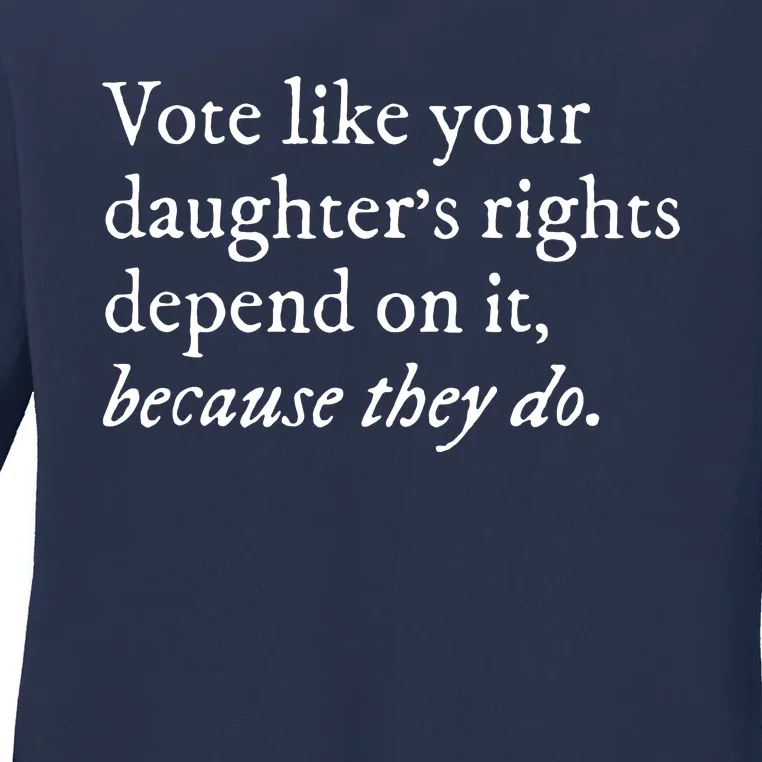 Vote Like Your Daughters Rights Depend On It Feminist Women Ladies Long Sleeve Shirt