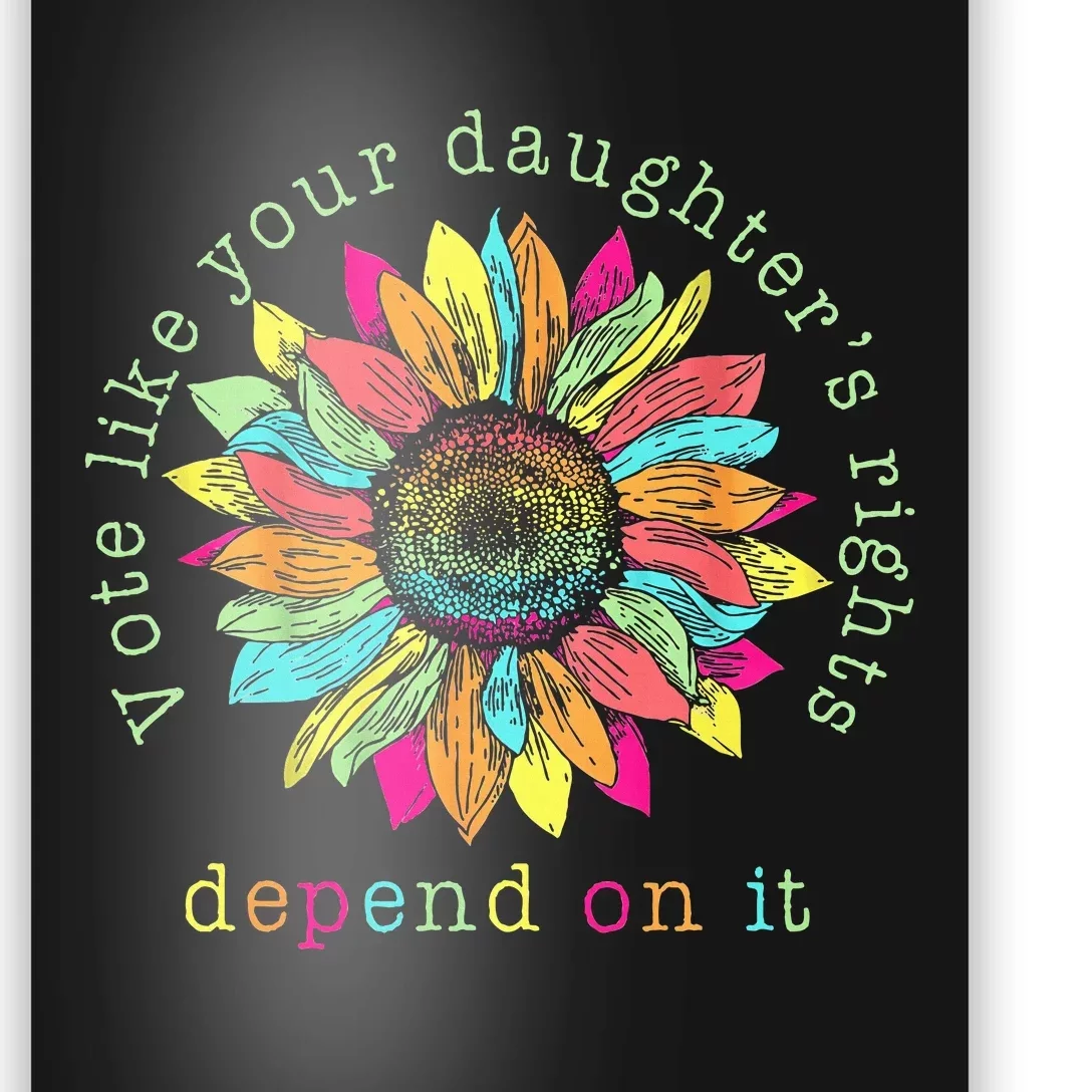 Vote Like Your DaughterS Rights Depend On It Voting Floral Poster