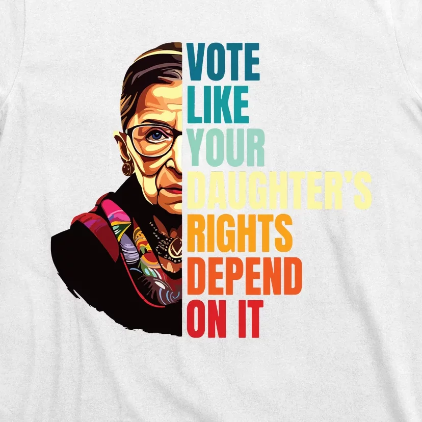 Vote Like Your Daughters Rights Depend On It Rbg Quote T-Shirt