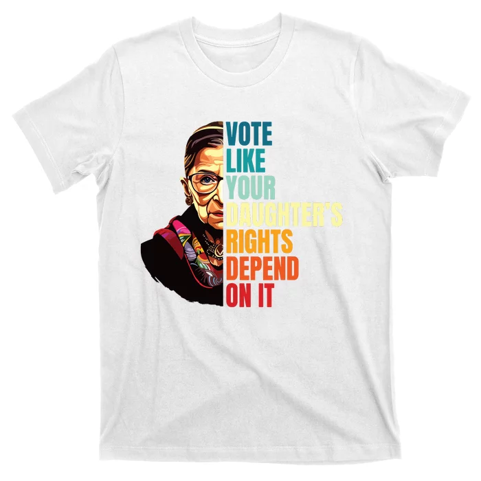 Vote Like Your Daughters Rights Depend On It Rbg Quote T-Shirt