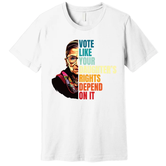 Vote Like Your Daughters Rights Depend On It Rbg Quote Premium T-Shirt