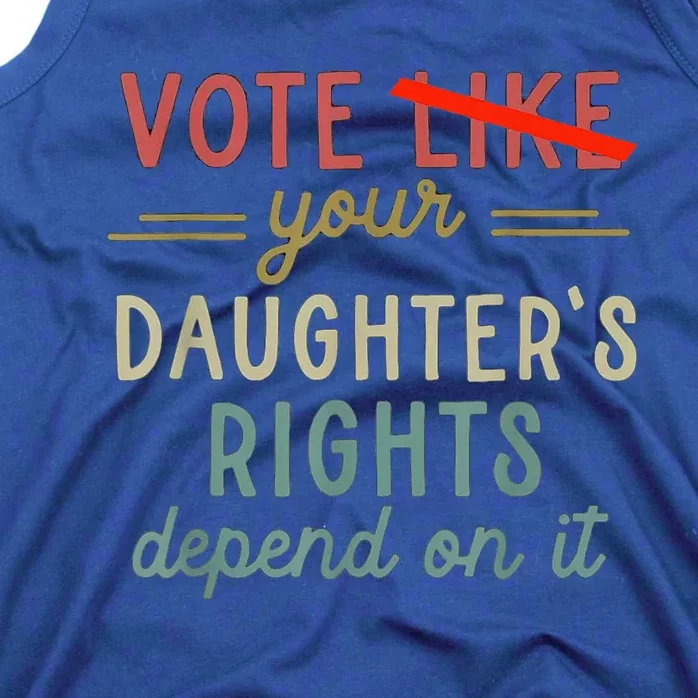 Vote Like Your DaughterS Rights Depend On It Tank Top