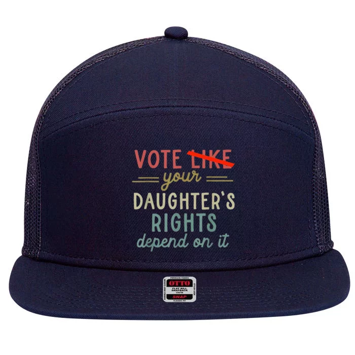 Vote Like Your DaughterS Rights Depend On It 7 Panel Mesh Trucker Snapback Hat