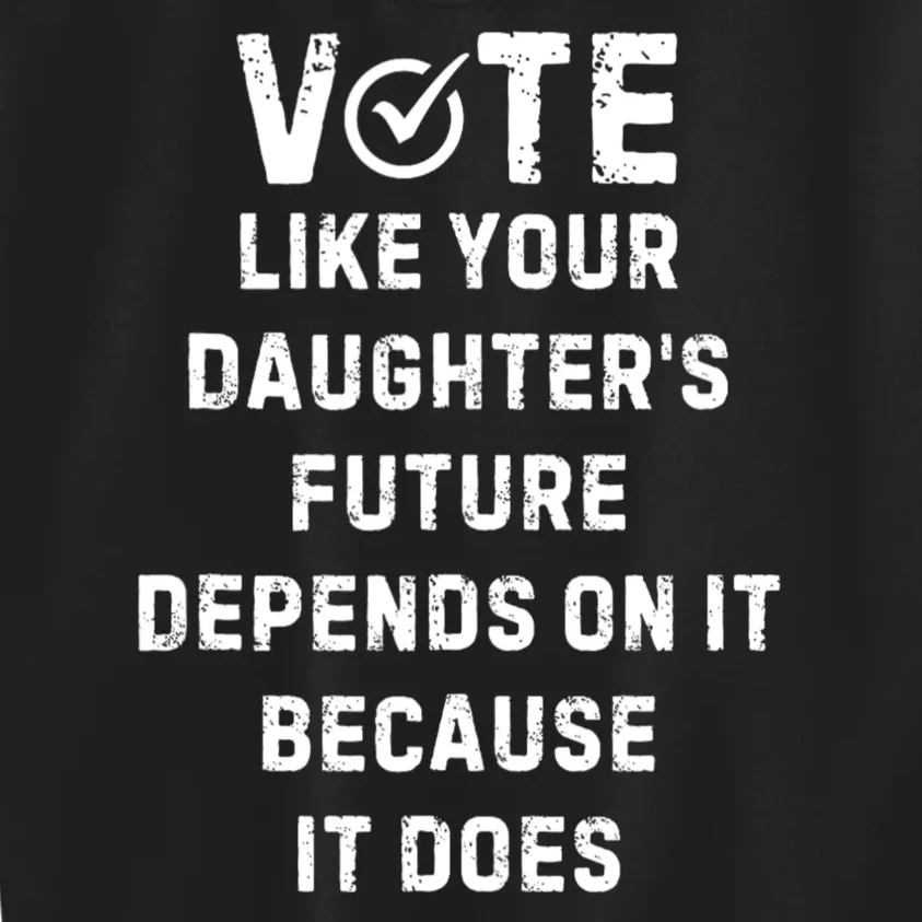 Vote Like Your DaughterS Future Depends On It Political Kids Sweatshirt