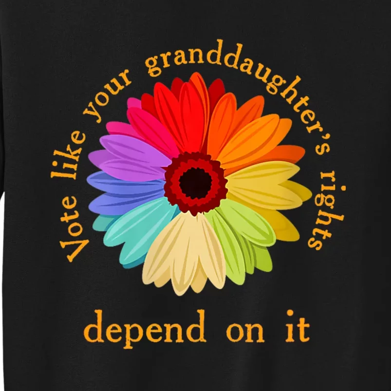 Vote Like Your GranddaughterS Rights Depend On It Funny Tall Sweatshirt