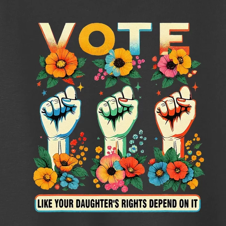 Vote Like Your DaughterS Rights Depend On It Hand Fist Gift Toddler T-Shirt