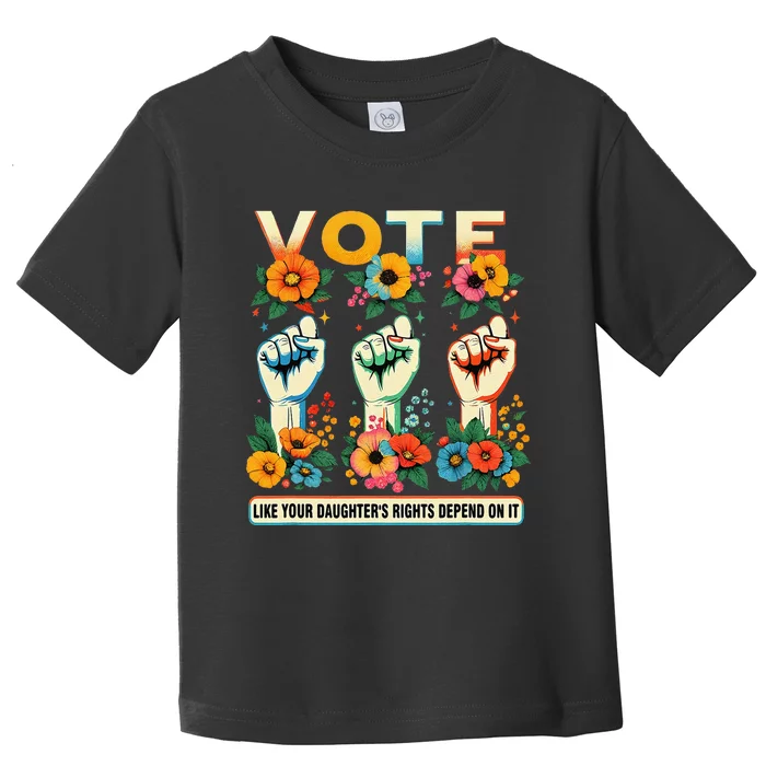 Vote Like Your DaughterS Rights Depend On It Hand Fist Gift Toddler T-Shirt