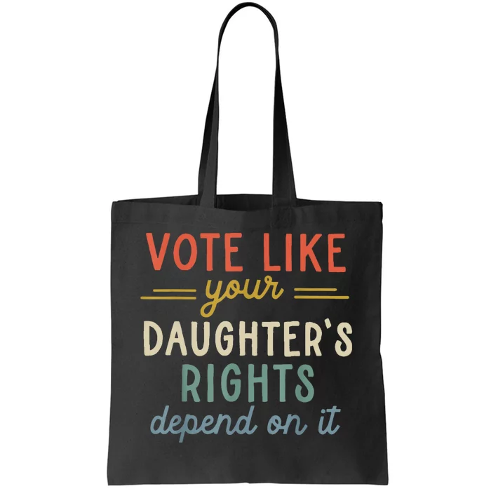 Vote Like Your DaughterS Rights Depend On It Tote Bag