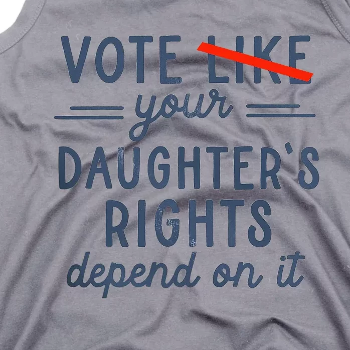 Vote Like Your DaughterS Rights Depend On It Tank Top