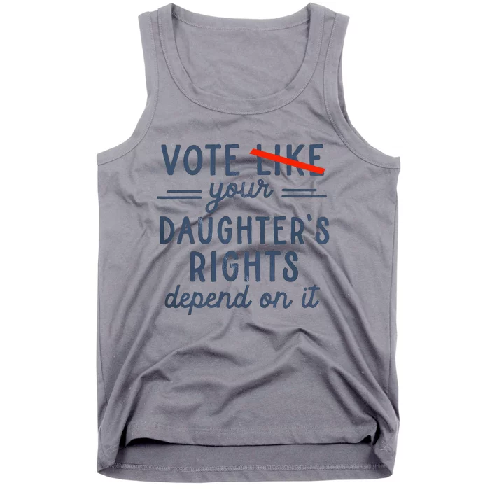 Vote Like Your DaughterS Rights Depend On It Tank Top