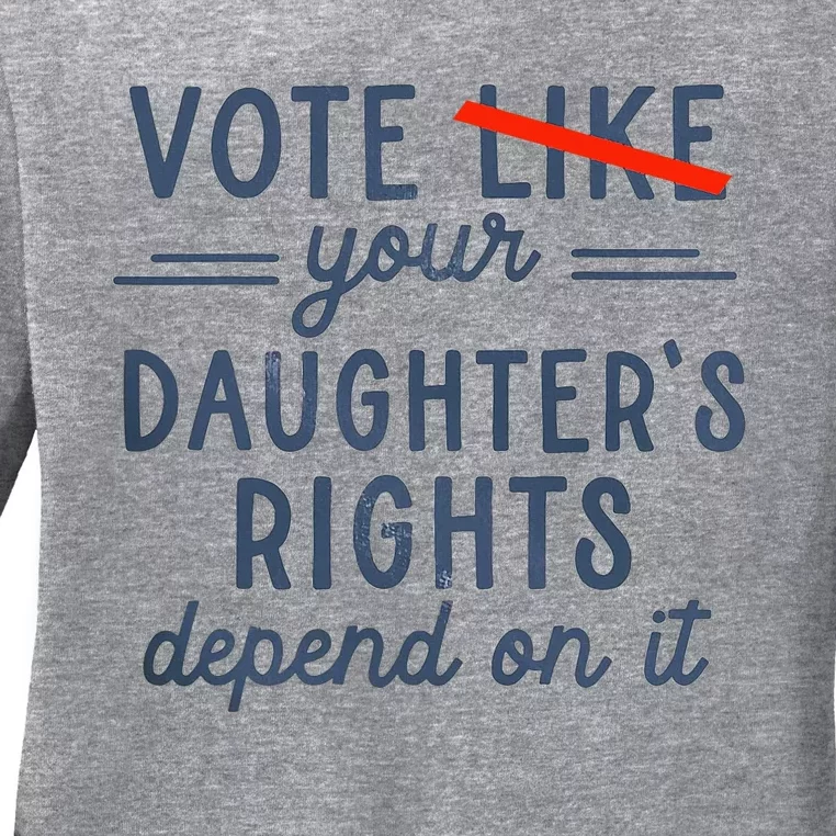 Vote Like Your DaughterS Rights Depend On It Ladies Long Sleeve Shirt